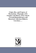 Origin, Rise, and Progress of Mormonism: Biography of Its Founders and History of Its Church: Personal Remembrances and Historical Collections Hitherto Unwritten ... .