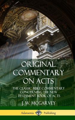 Original Commentary on Acts: The Classic Bible Commentary Concerning the New Testament Book of Acts (Hardcover) - McGarvey, J W
