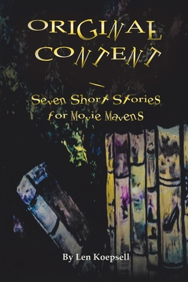 Original Content: Seven Stories for Movie Mavens - Koepsell, Len