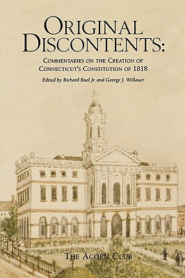 Original Discontents: Commentaries on the Creation of Connecticut's Constitution of 1818 - Buel, Richard (Editor), and Willauer, George J (Editor)