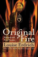 Original Fire: Selected and New Poems - Erdrich, Louise