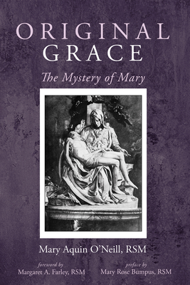 Original Grace - O'Neill, Mary Aquin Rsm, and Farley, Margaret a Rsm (Foreword by), and Bumpus, Mary Rose Rsm (Foreword by)