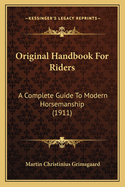 Original Handbook for Riders: A Complete Guide to Modern Horsemanship (1911)