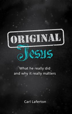 Original Jesus: What He Really Did and Why It Really Matters - Laferton, Carl