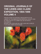 Original Journals of the Lewis and Clark Expedition, 1804-1806; Printed from the Original Manuscripts in the Library of the American Philosophical Society and by Direction of Its Committee on Historical Documents, Together with Manuscript Material of Lewi