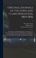Original Journals of the Lewis and Clark Expedition, 1804-1806; Printed From the Original Manuscripts in the Library of the American Philosophical Society and by Direction of Its Committee on Historical Documents; Together With Manuscript Material Of...