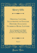 Original Letters, Illustrative of English History; Including Numerous Royal Letters, Vol. 3: From Autographs in the British Museum, the State Paper Office, and One or Two Other Collections (Classic Reprint)