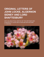 Original Letters of John Locke, Algernon Sidney and Lord Shaftesbury: With an Analytical Sketch of the Writings and Opinions of Locke and Other Metaphysicians
