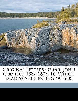 Original Letters of Mr. John Colville, 1582-1603. to Which Is Added His Palinode, 1600 - Bannatyne Club (Edinburgh, Scotland) (Creator)