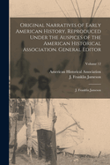 Original Narratives of Early American History, Reproduced Under the Auspices of the American Historical Association. General Editor: J. Franklin Jameson; Volume 12