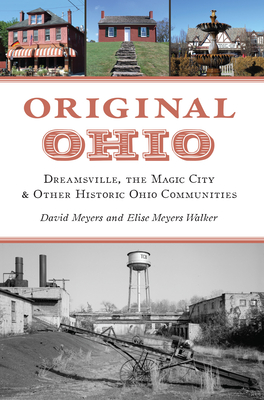 Original Ohio: Dreamsville, the Magic City & Other Historic Ohio Communities - Meyers, David W, and Walker, Elise Meyers