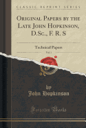 Original Papers by the Late John Hopkinson, D.Sc., F. R. S, Vol. 1: Technical Papers (Classic Reprint)