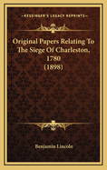 Original Papers Relating to the Siege of Charleston, 1780 (1898)