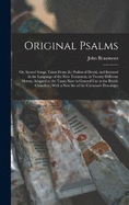 Original Psalms: Or, Sacred Songs, Taken From the Psalms of David, and Imitated in the Language of the New Testament, in Twenty Different Metres, Adapted to the Tunes Now in General Use in the British Churches; With a New Set of the Christian's Doxologie