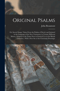 Original Psalms: Or, Sacred Songs, Taken From the Psalms of David, and Imitated in the Language of the New Testament, in Twenty Different Metres, Adapted to the Tunes Now in General Use in the British Churches; With a New Set of the Christian's Doxologie