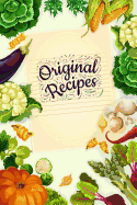 Original Recipes: Blank Cookbook To Write In