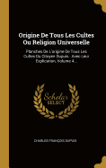 Origine de Tous Les Cultes Ou Religion Universelle: Planches de L'Origine de Tous Les Cultes Du Citoyen Dupuis: Avec Leur Explication, Volume 4...