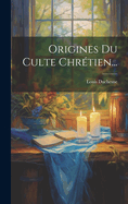 Origines Du Culte Chrtien...