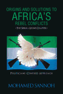 Origins and Solutions to Africa's Rebel Conflicts (the Seirra Leone Chapter): Politicians Centered Approach