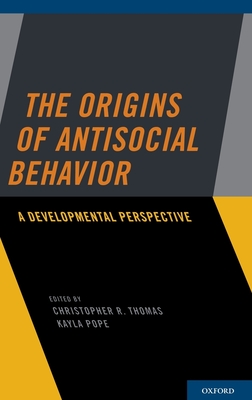 Origins of Antisocial Behavior: A Developmental Perspective - Thomas, Christopher R (Editor), and Pope, Kayla (Editor)