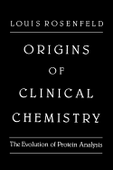 Origins of Clinical Chemistry: The Evolution of Protein Analysis - Rosenfeld, Louis