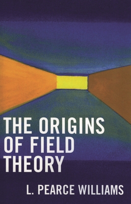 Origins of Field Theory - Williams, Pearce L