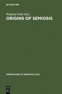 Origins of Semiosis: Sign Evolution in Nature and Culture - Nth, Winfried (Editor)