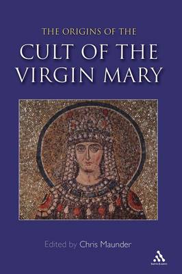 Origins of the Cult of the Virgin Mary - Maunder, Chris (Editor)