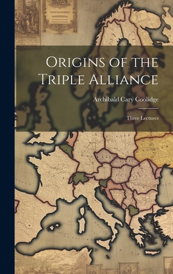 Origins of the Triple Alliance: Three Lectures - Coolidge, Archibald Cary