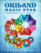 Oriland Magic Star: Mesmerizing Action Origami - Shumakov, Katrin, and Shumakov, Yuri