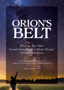 Orion's Belt: What Are the Odds? Cosmic Coincidence or Divine Design? Orion Constellation: An Astronomical/Biblical Perspective of the Majestic Constellation, Orion, and a Few Celestial Neighbors