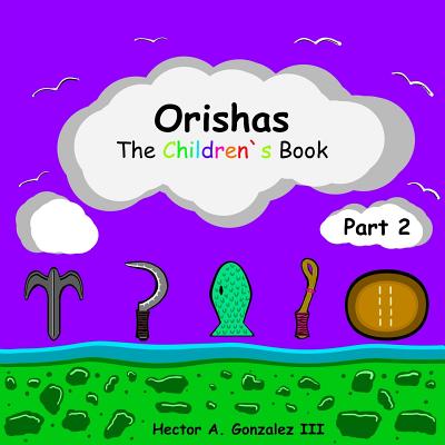 Orishas The Children's Book (Part 2) - Gonzalez, Hector A, III