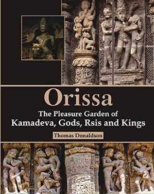 Orissa: The Pleasure garden of kamadeva Gods, Rsis and kings - Donaldson, Thomas