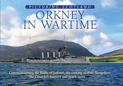 Orkney in Wartime: Picturing Scotland: Commemorating the Battle of Jultand, the sinking of HMS Hampshire, the Churchill Barriers and much more...