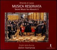 Orlando di Lasso: Musica Reservata - Sacred Music for Albrecht V - Dolce Risonanza; Profeti della Quinta; Florian Wieninger (conductor)