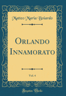 Orlando Innamorato, Vol. 4 (Classic Reprint)