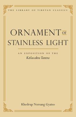 Ornament of Stainless Light: An Exposition of the Kalachakra Tantra - Gyatso, Khedrup Norsang, and Kilty, Gavin, and Jinpa, Thupten (Editor)