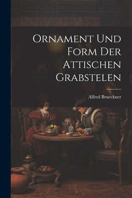 Ornament und Form der Attischen Grabstelen - Brueckner, Alfred
