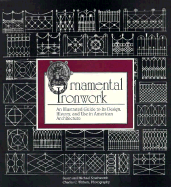 Ornamental Ironwork: An Illustrated Guide to Its Design, History & Use in American Architecture