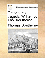 Oroonoko: A Tragedy. Written by Tho. Southerne.