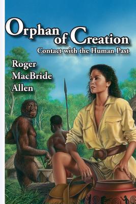Orphan of Creation: Contact with the Human Past - Allen, Roger MacBride