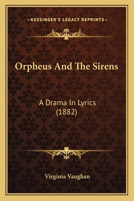 Orpheus and the Sirens: A Drama in Lyrics (1882) - Vaughan, Virginia