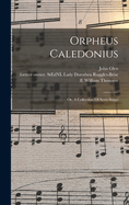 Orpheus Caledonius: Or, A Collection Of Scots Songs