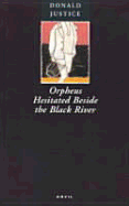 Orpheus Hesitated Beside the Black River: Poems, 1952-1997 - Justice, Donald Rodney
