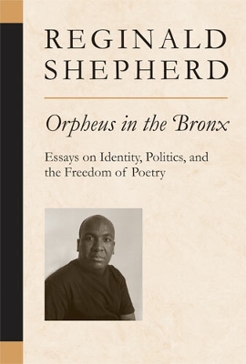 Orpheus in the Bronx: Essays on Identity, Politics, and the Freedom of Poetry - Shepherd, Reginald