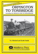 Orpington to Tonbridge: Including the Branch Line to Westerham