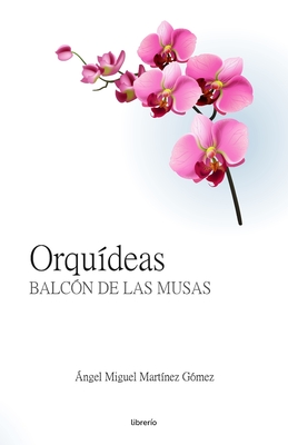 Orqudeas: Balcn de las Musas - Ed, Librerio (Editor), and Martnez Gmez, ngel Miguel
