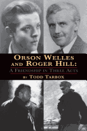 Orson Welles and Roger Hill: A Friendship in Three Acts