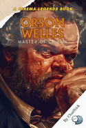 Orson Welles: Master of Cinema: A Cinematic Journey Through Innovation and Legacy: Unveiling the Genius of Orson Welles