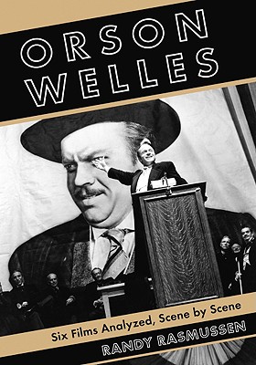 Orson Welles: Six Films Analyzed, Scene by Scene - Rasmussen, Randy